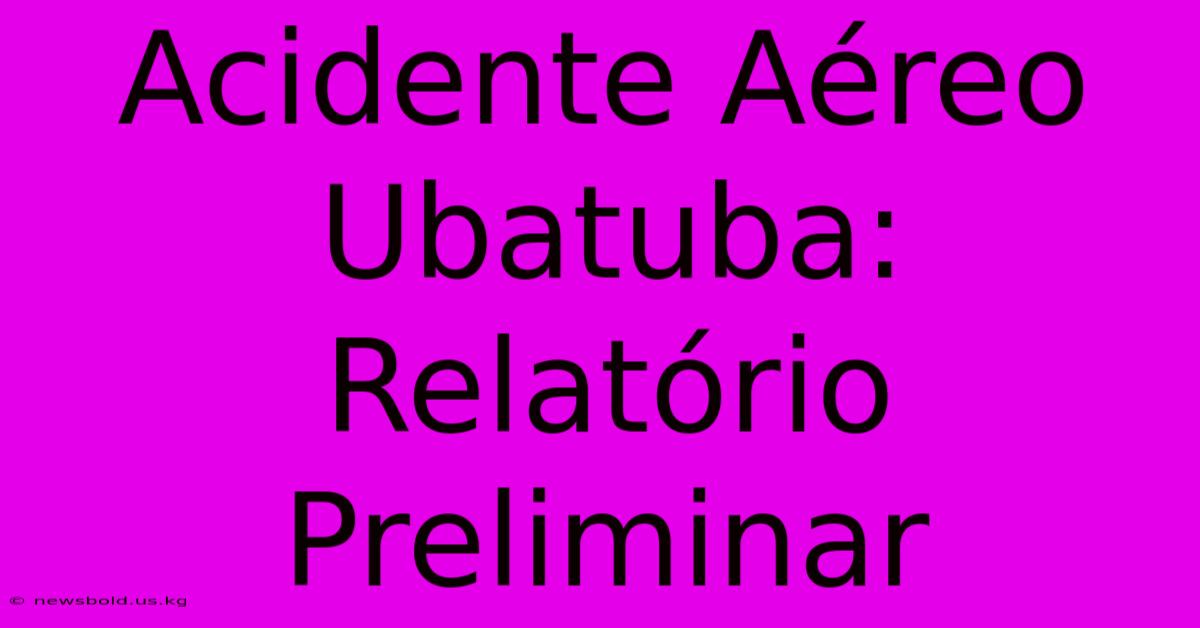 Acidente Aéreo Ubatuba: Relatório Preliminar