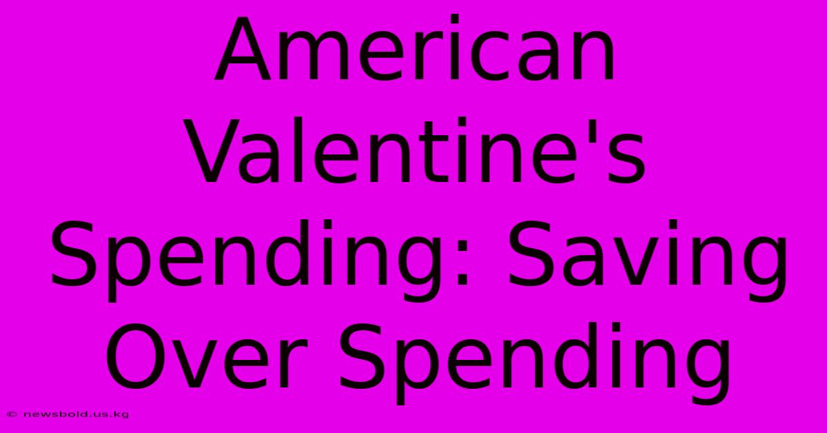 American Valentine's Spending: Saving Over Spending