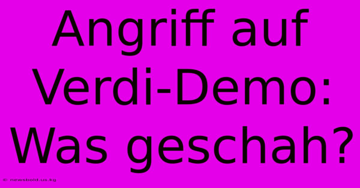 Angriff Auf Verdi-Demo: Was Geschah?