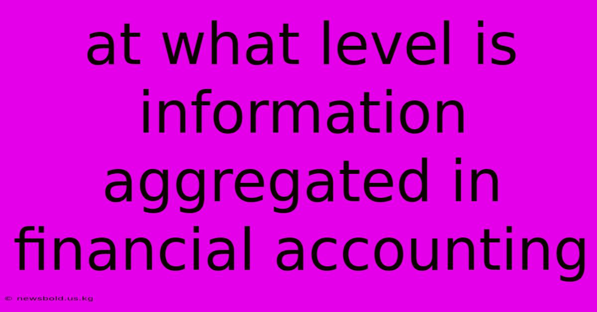 At What Level Is Information Aggregated In Financial Accounting