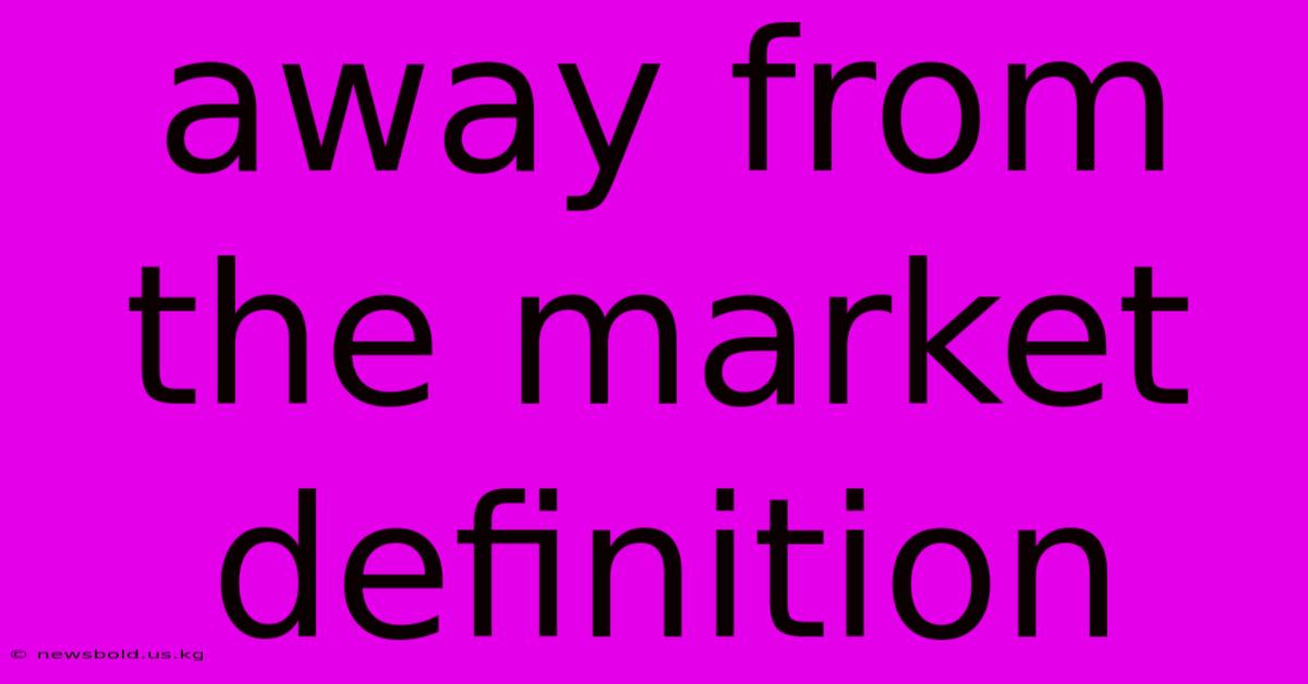 Away From The Market Definition