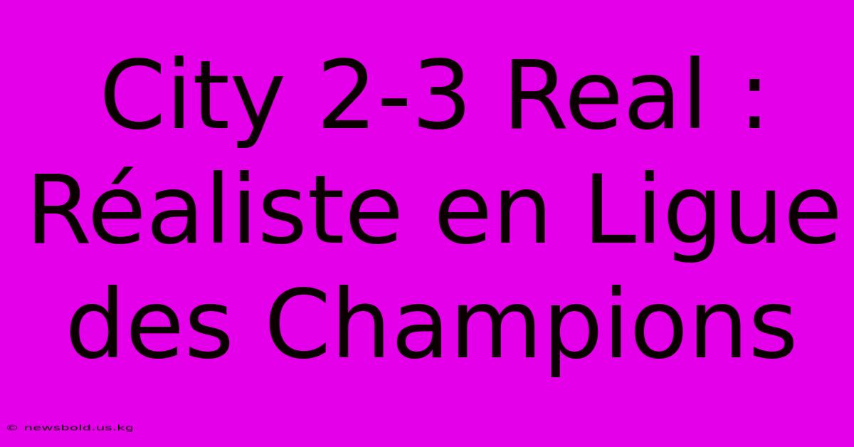 City 2-3 Real :  Réaliste En Ligue Des Champions