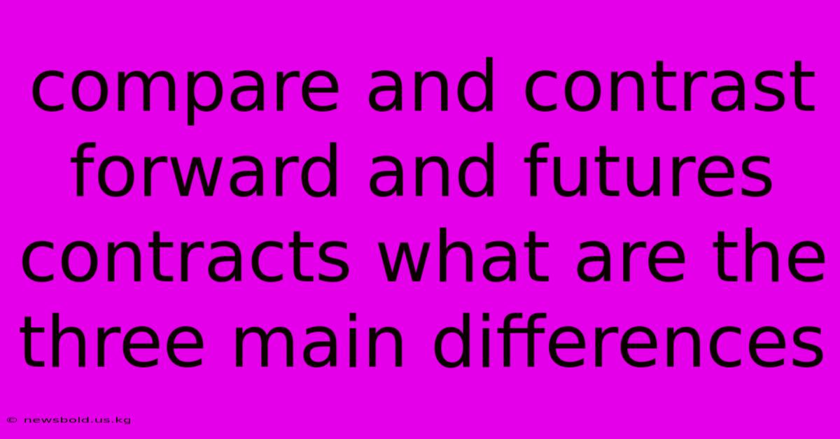 Compare And Contrast Forward And Futures Contracts What Are The Three Main Differences