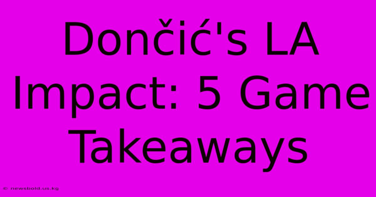 Dončić's LA Impact: 5 Game Takeaways