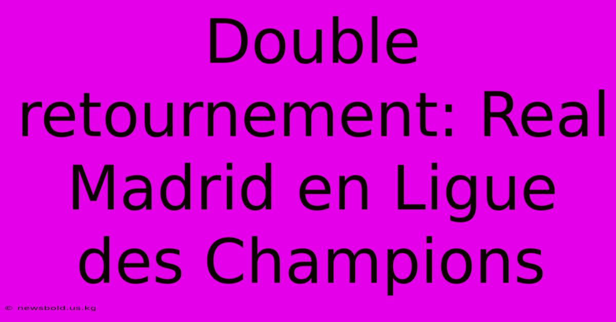 Double Retournement: Real Madrid En Ligue Des Champions