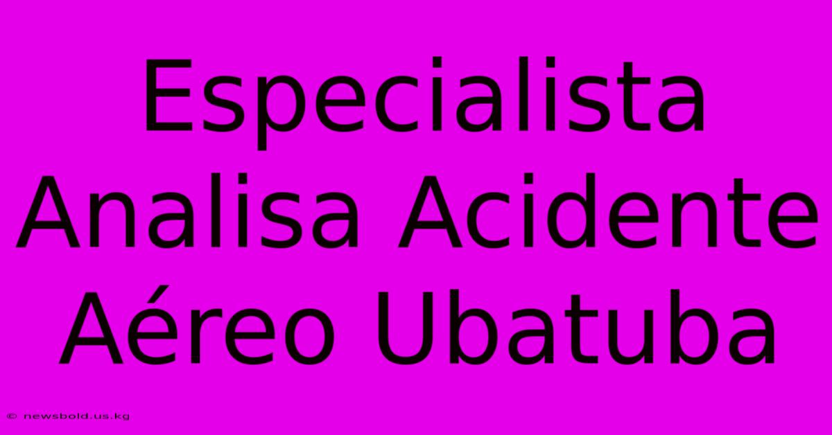 Especialista Analisa Acidente Aéreo Ubatuba