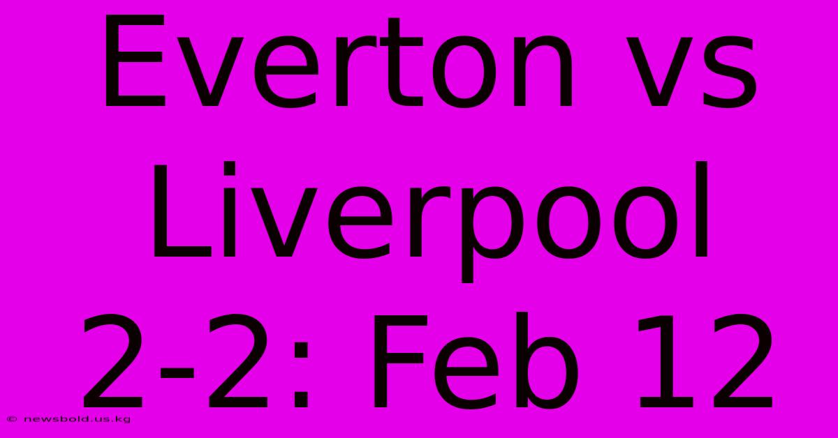 Everton Vs Liverpool 2-2: Feb 12