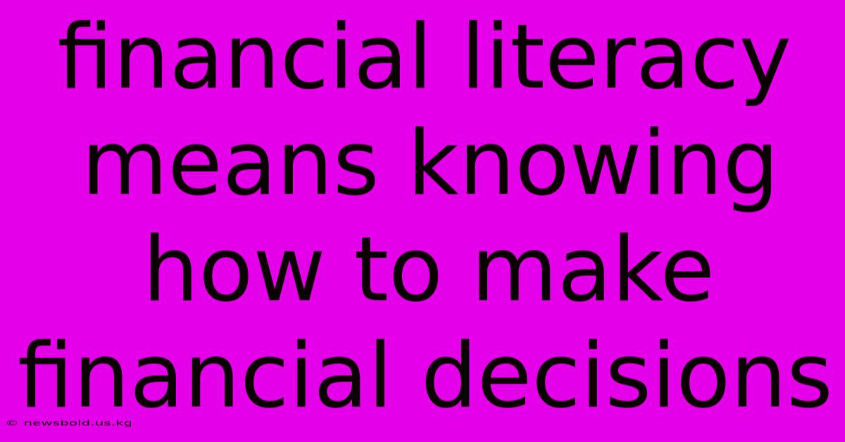 Financial Literacy Means Knowing How To Make Financial Decisions