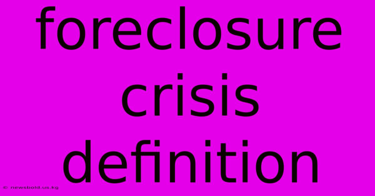 Foreclosure Crisis Definition