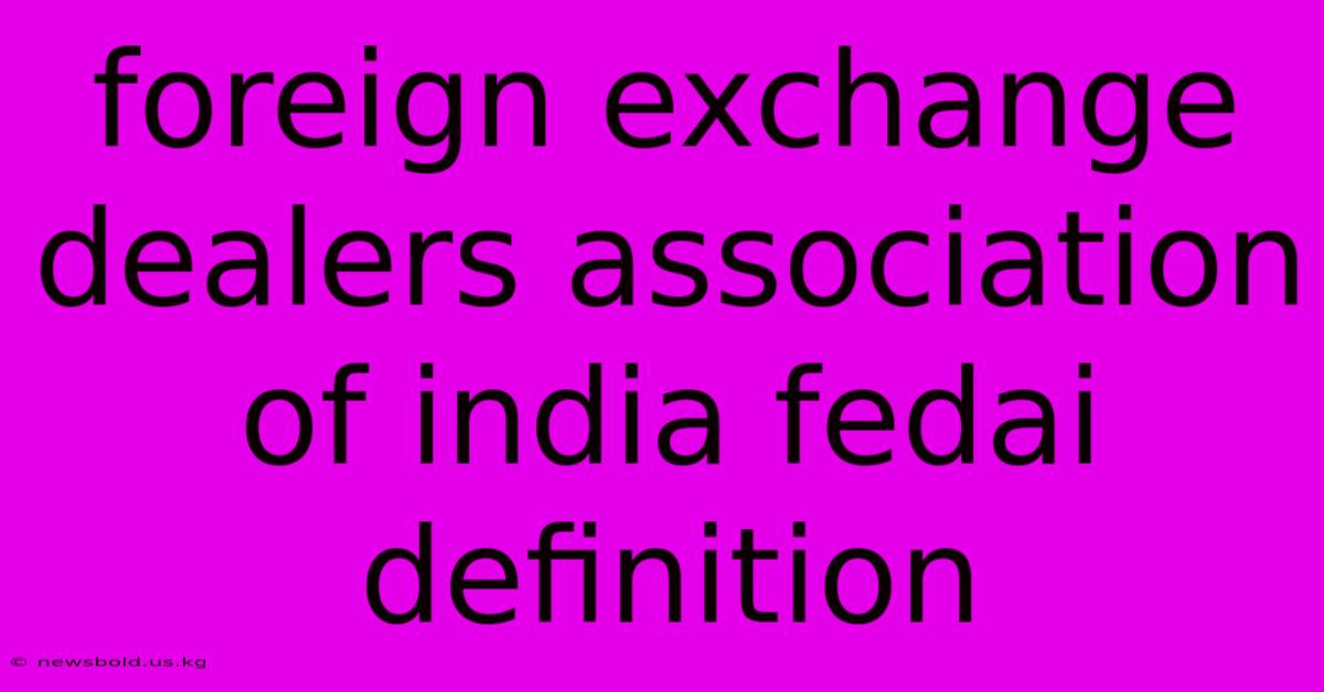 Foreign Exchange Dealers Association Of India Fedai Definition