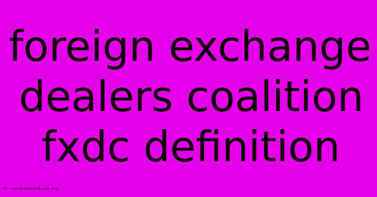 Foreign Exchange Dealers Coalition Fxdc Definition