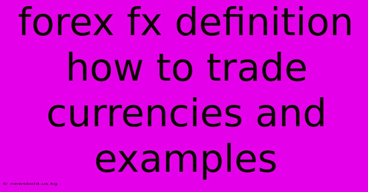 Forex Fx Definition How To Trade Currencies And Examples