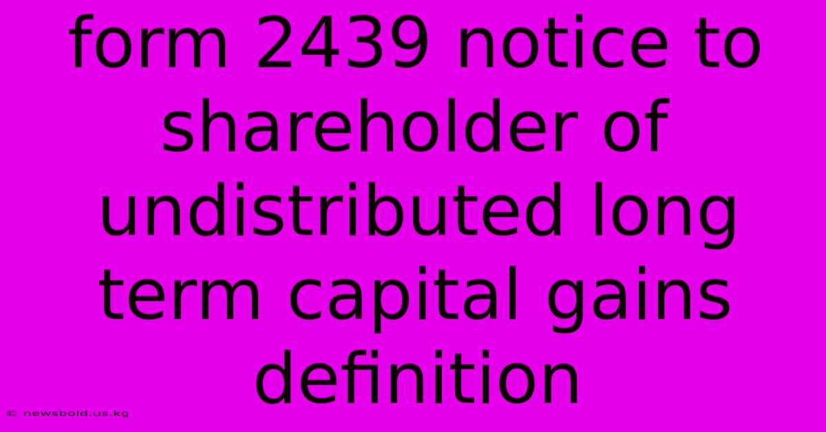 Form 2439 Notice To Shareholder Of Undistributed Long Term Capital Gains Definition