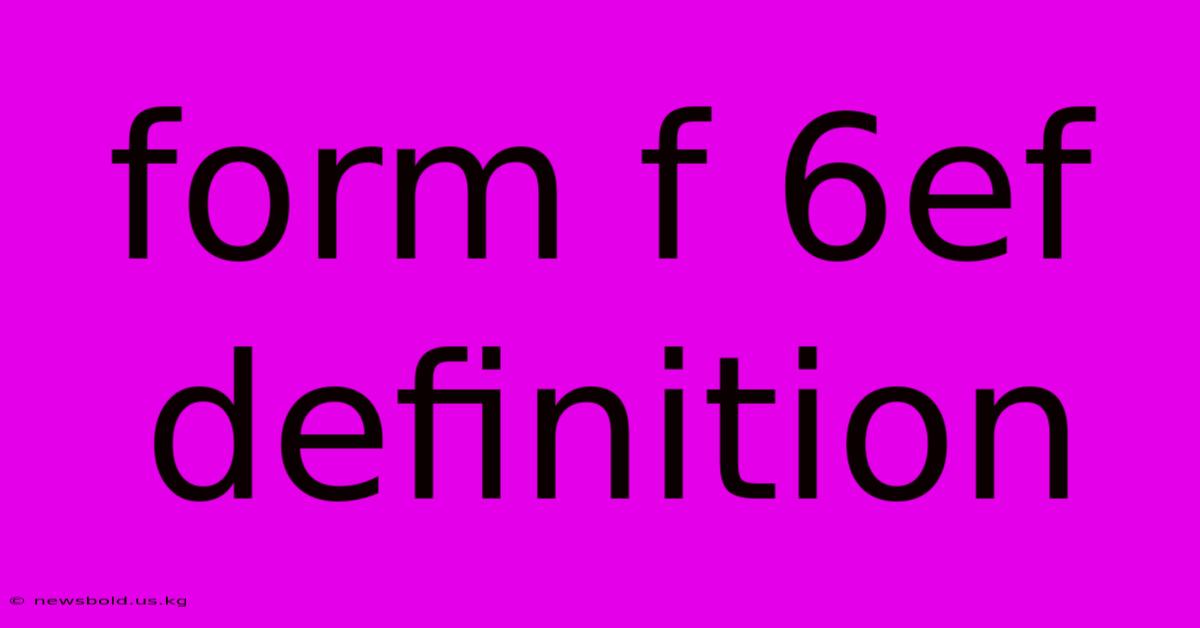 Form F 6ef Definition