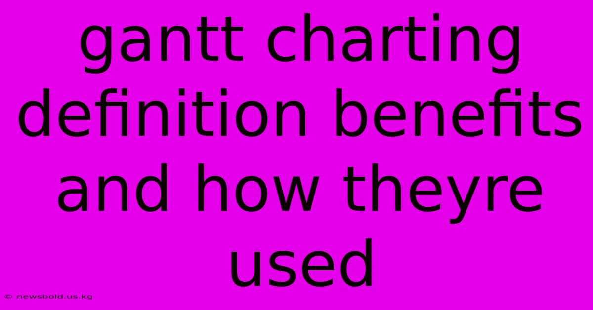 Gantt Charting Definition Benefits And How Theyre Used