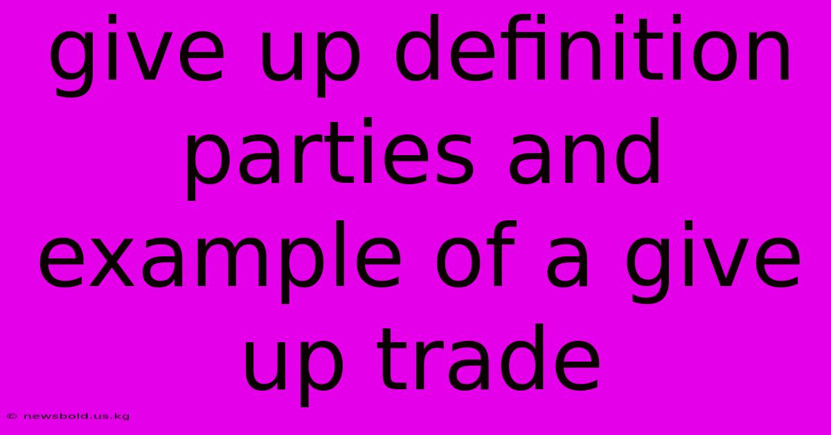 Give Up Definition Parties And Example Of A Give Up Trade