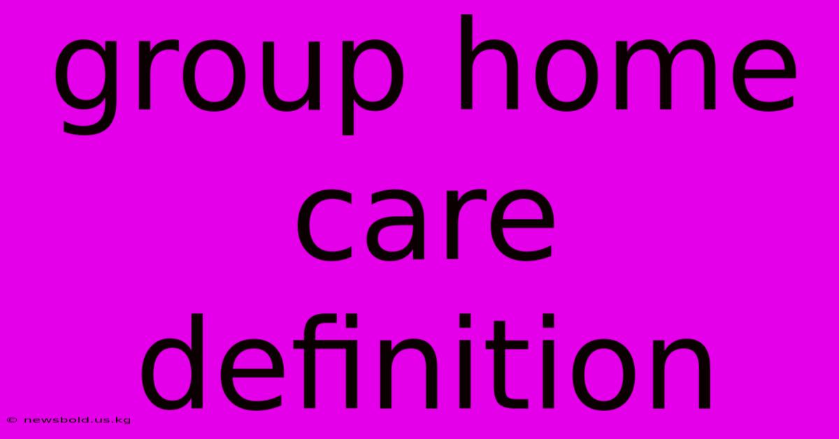 Group Home Care Definition