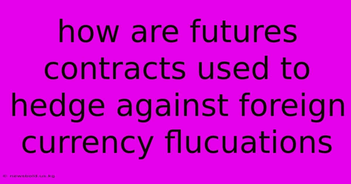 How Are Futures Contracts Used To Hedge Against Foreign Currency Flucuations