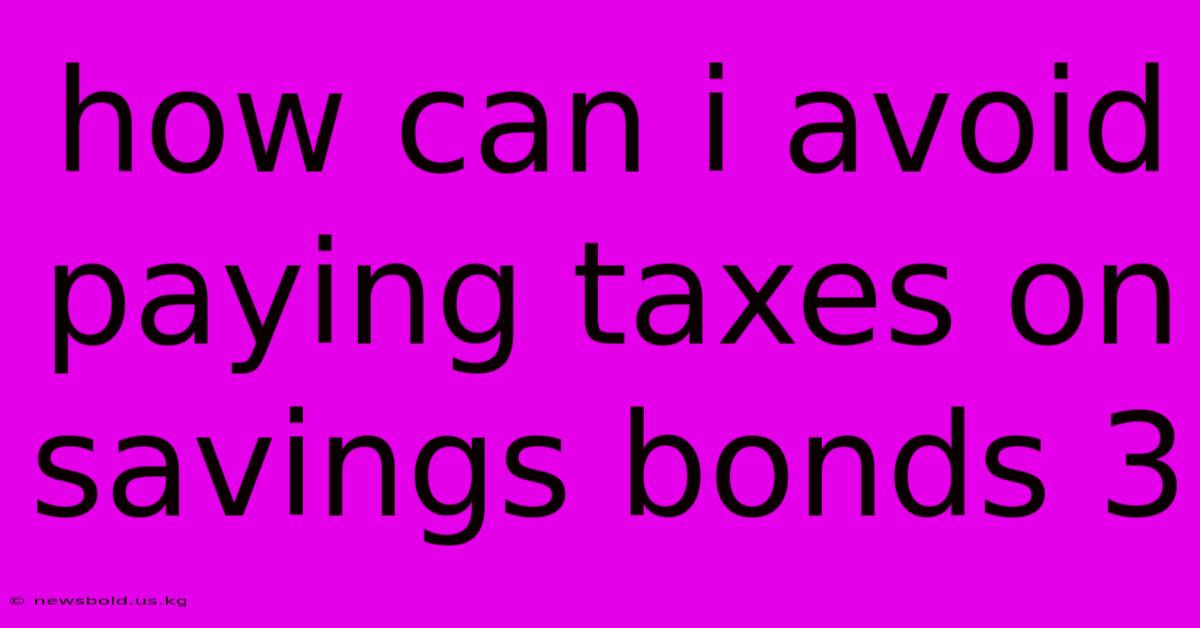 How Can I Avoid Paying Taxes On Savings Bonds 3