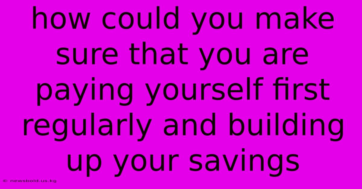 How Could You Make Sure That You Are Paying Yourself First Regularly And Building Up Your Savings