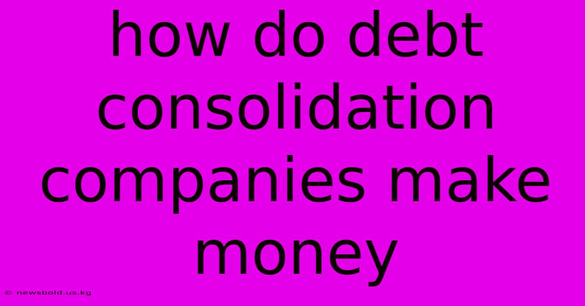 How Do Debt Consolidation Companies Make Money