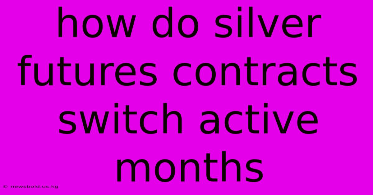 How Do Silver Futures Contracts Switch Active Months