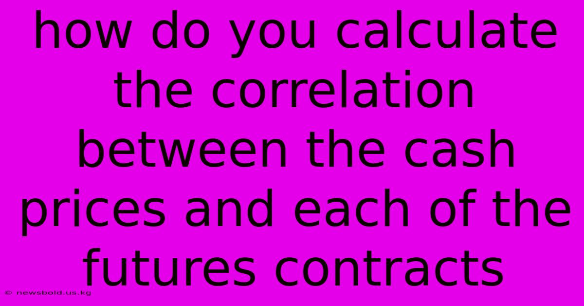 How Do You Calculate The Correlation Between The Cash Prices And Each Of The Futures Contracts