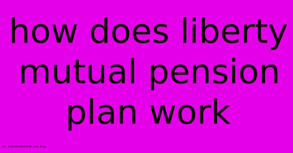 How Does Liberty Mutual Pension Plan Work