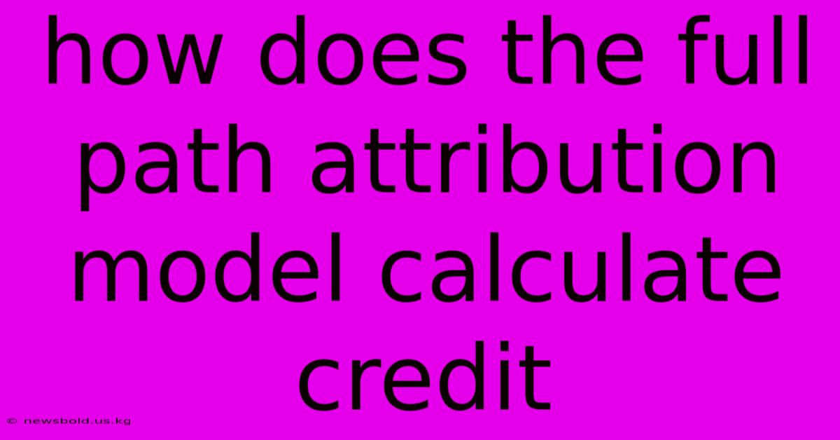 How Does The Full Path Attribution Model Calculate Credit