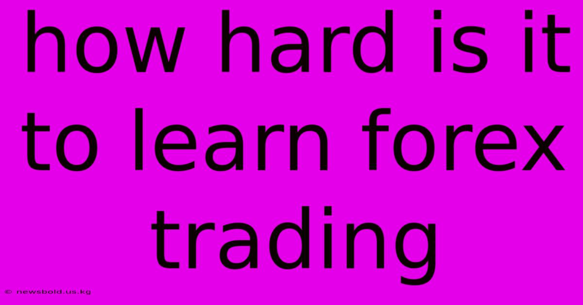 How Hard Is It To Learn Forex Trading