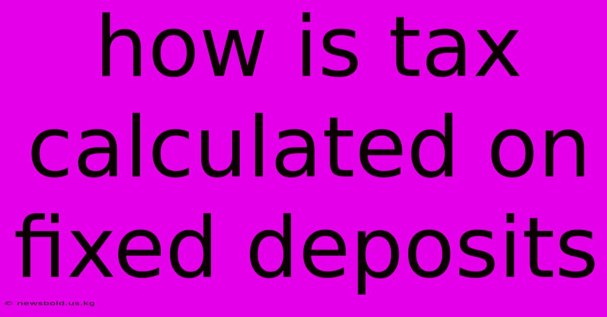 How Is Tax Calculated On Fixed Deposits