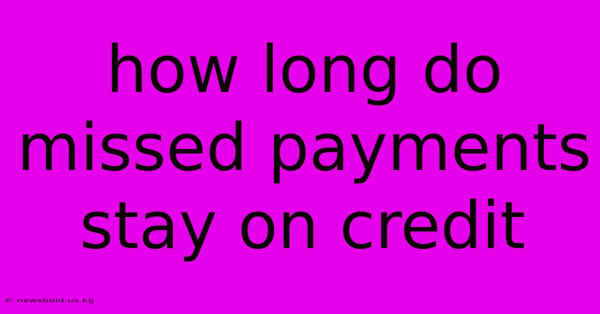 How Long Do Missed Payments Stay On Credit