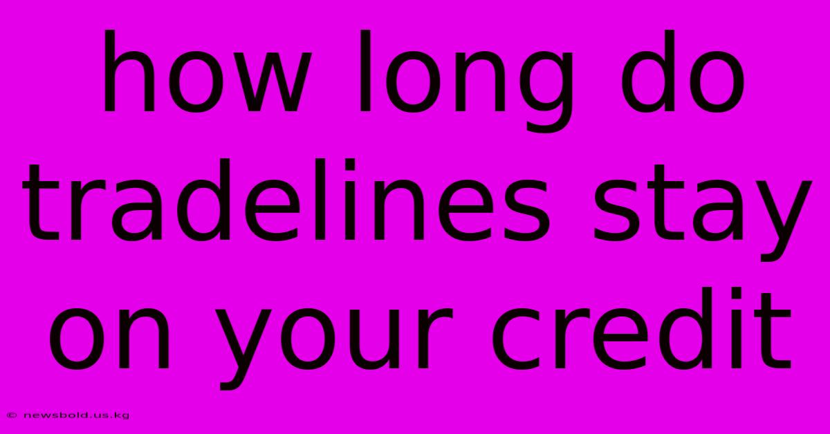 How Long Do Tradelines Stay On Your Credit