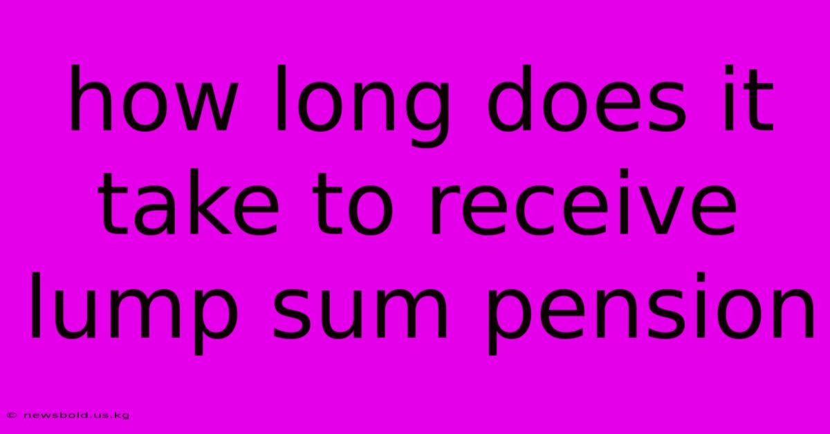 How Long Does It Take To Receive Lump Sum Pension