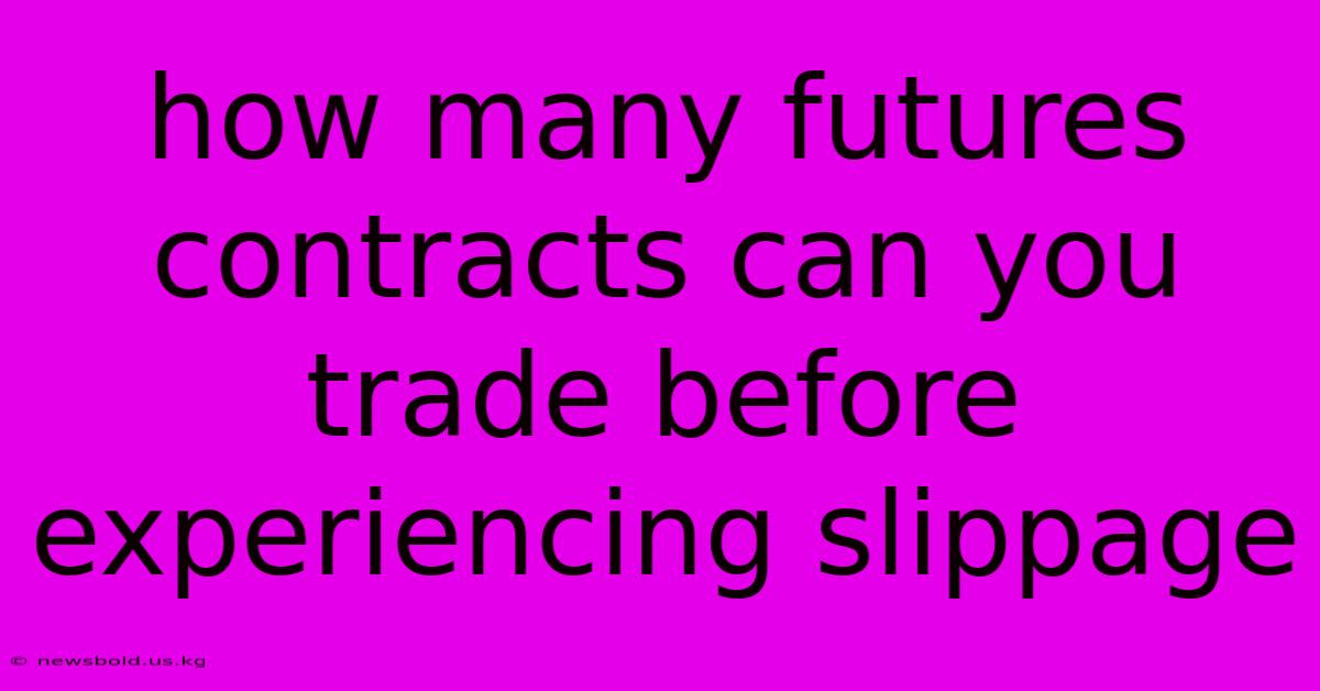 How Many Futures Contracts Can You Trade Before Experiencing Slippage