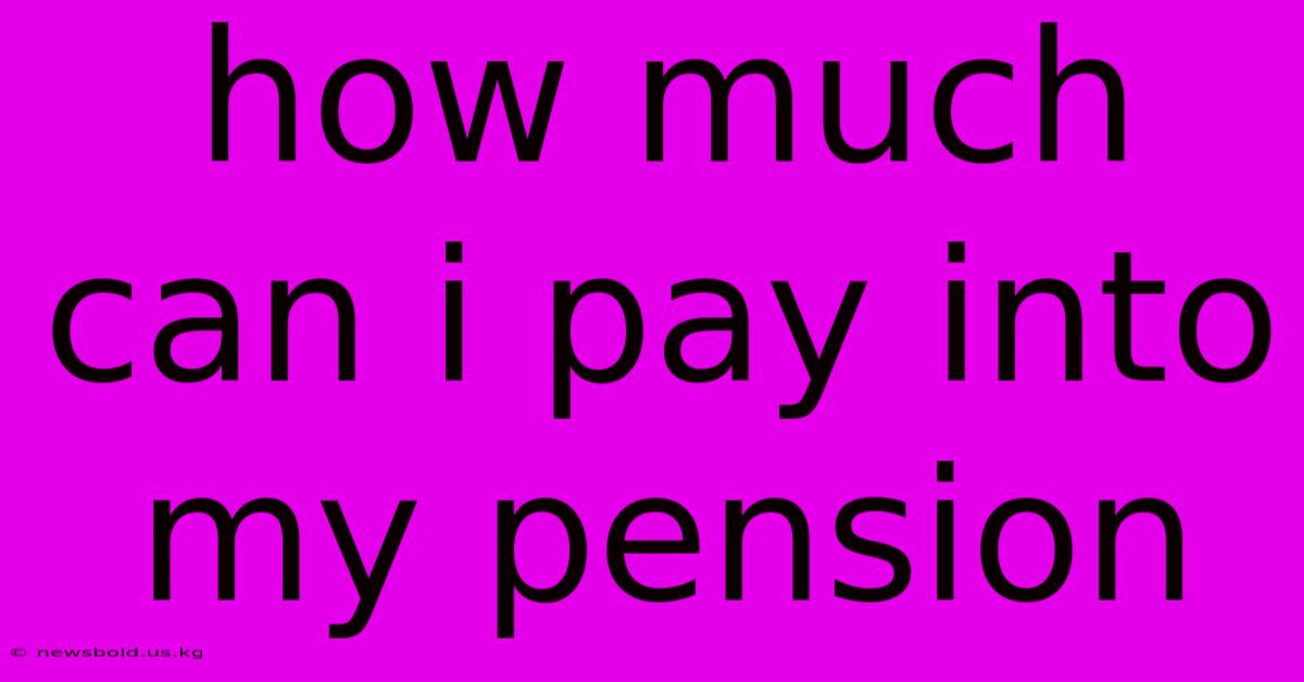 How Much Can I Pay Into My Pension