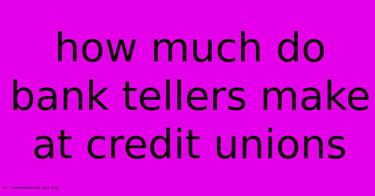 How Much Do Bank Tellers Make At Credit Unions