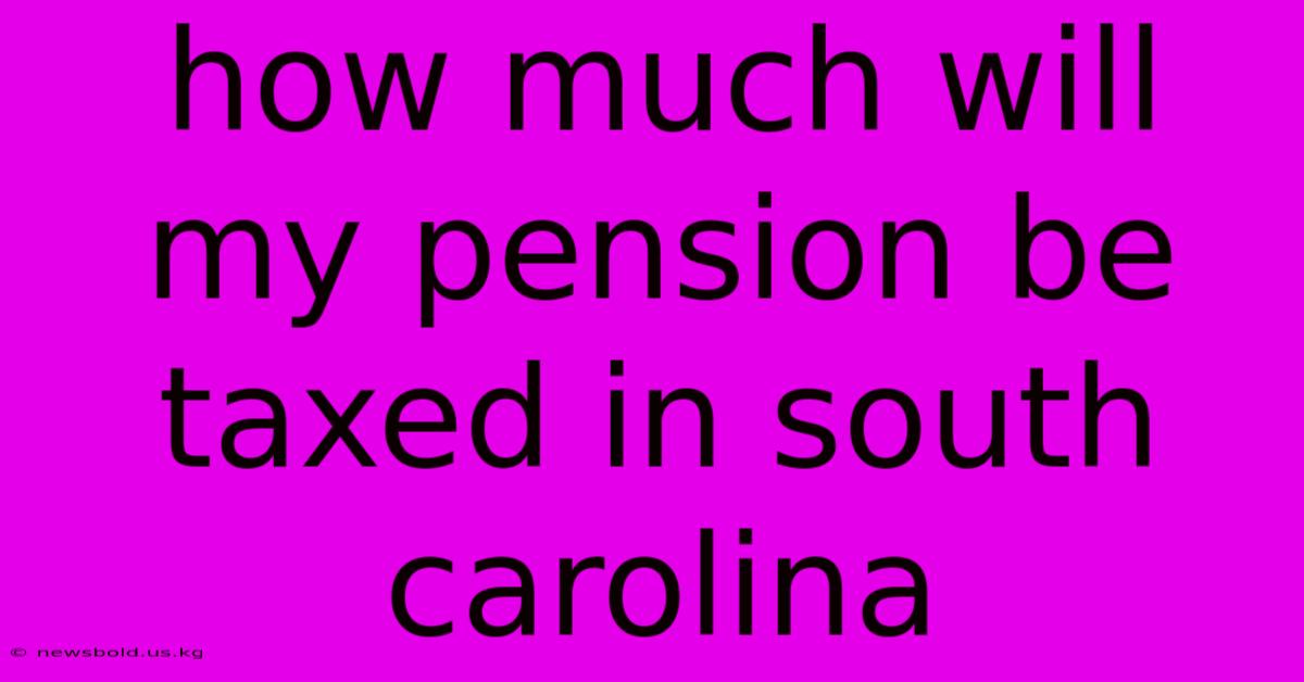 How Much Will My Pension Be Taxed In South Carolina