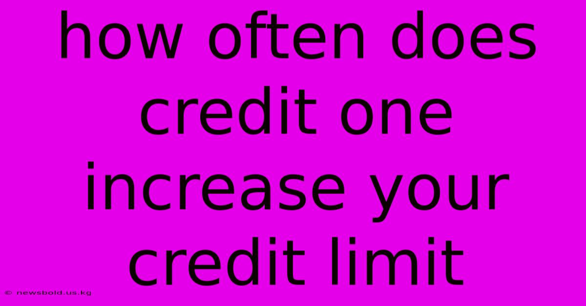 How Often Does Credit One Increase Your Credit Limit