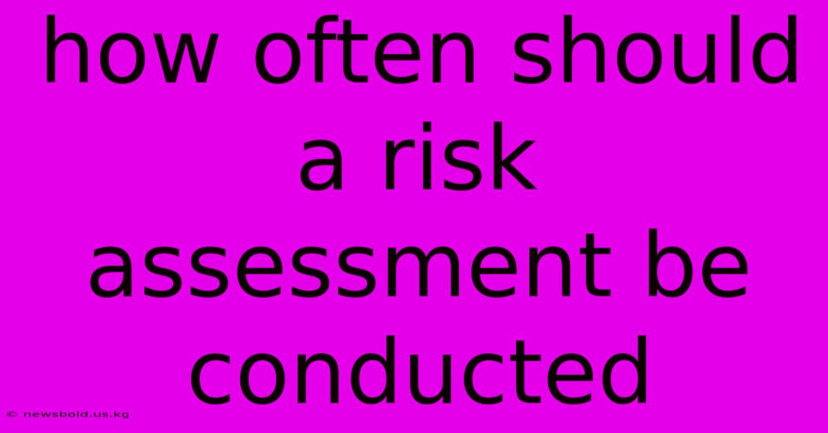 How Often Should A Risk Assessment Be Conducted