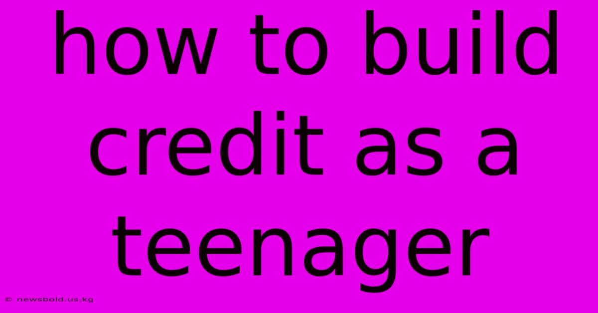 How To Build Credit As A Teenager