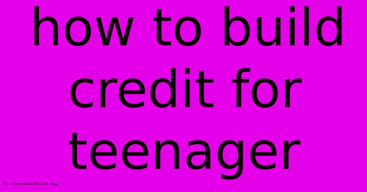 How To Build Credit For Teenager