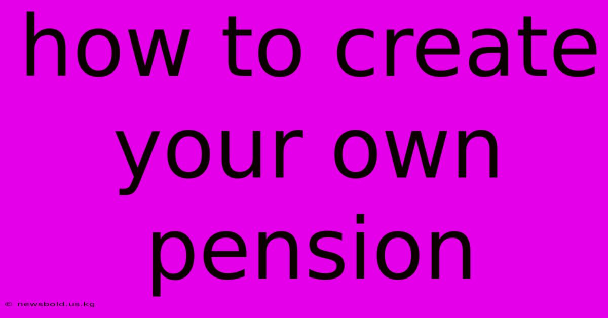 How To Create Your Own Pension