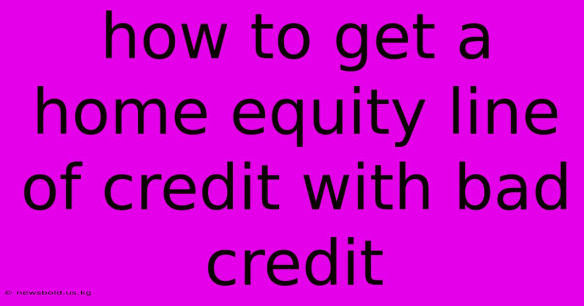 How To Get A Home Equity Line Of Credit With Bad Credit