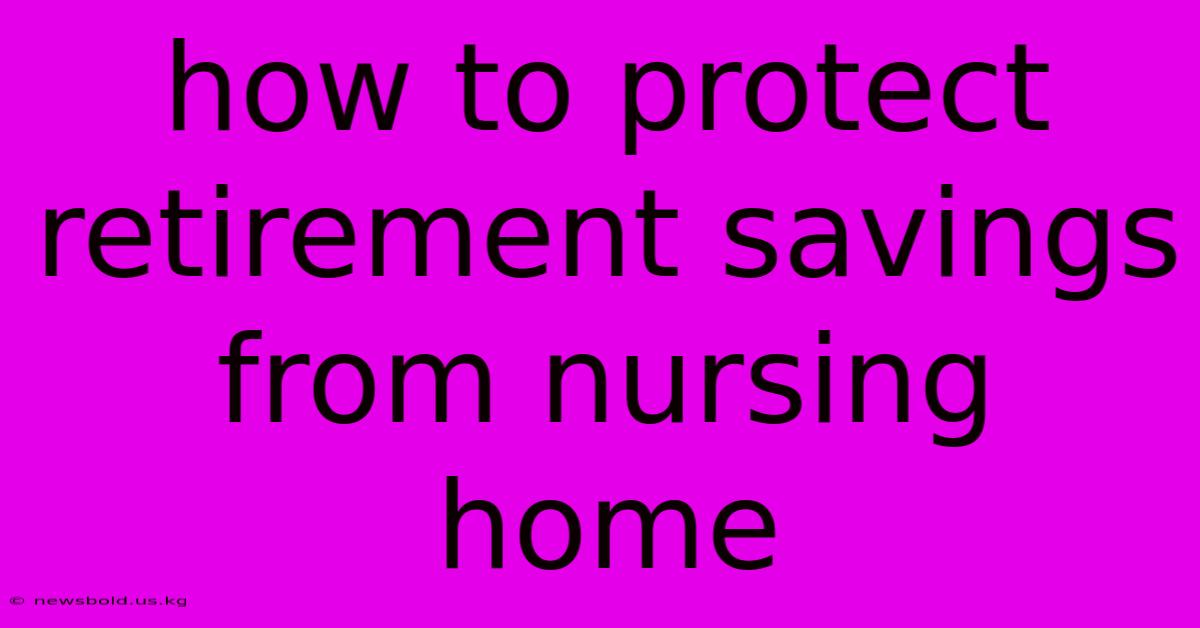 How To Protect Retirement Savings From Nursing Home