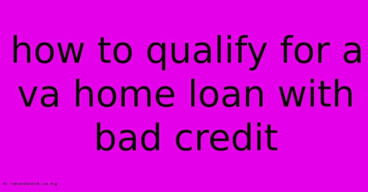 How To Qualify For A Va Home Loan With Bad Credit