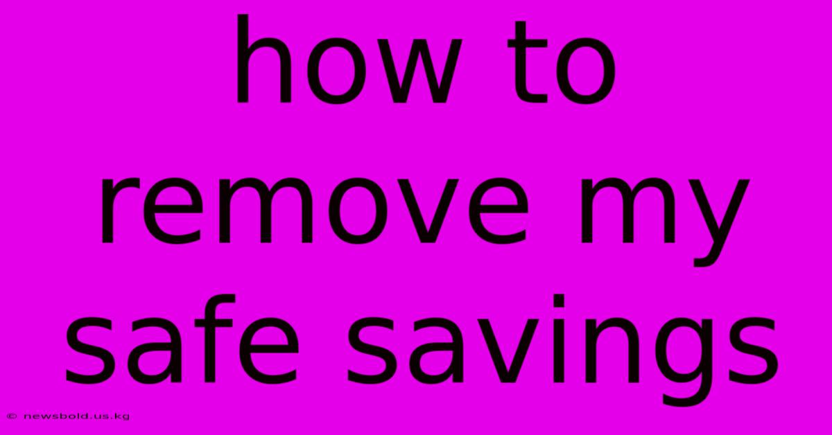 How To Remove My Safe Savings