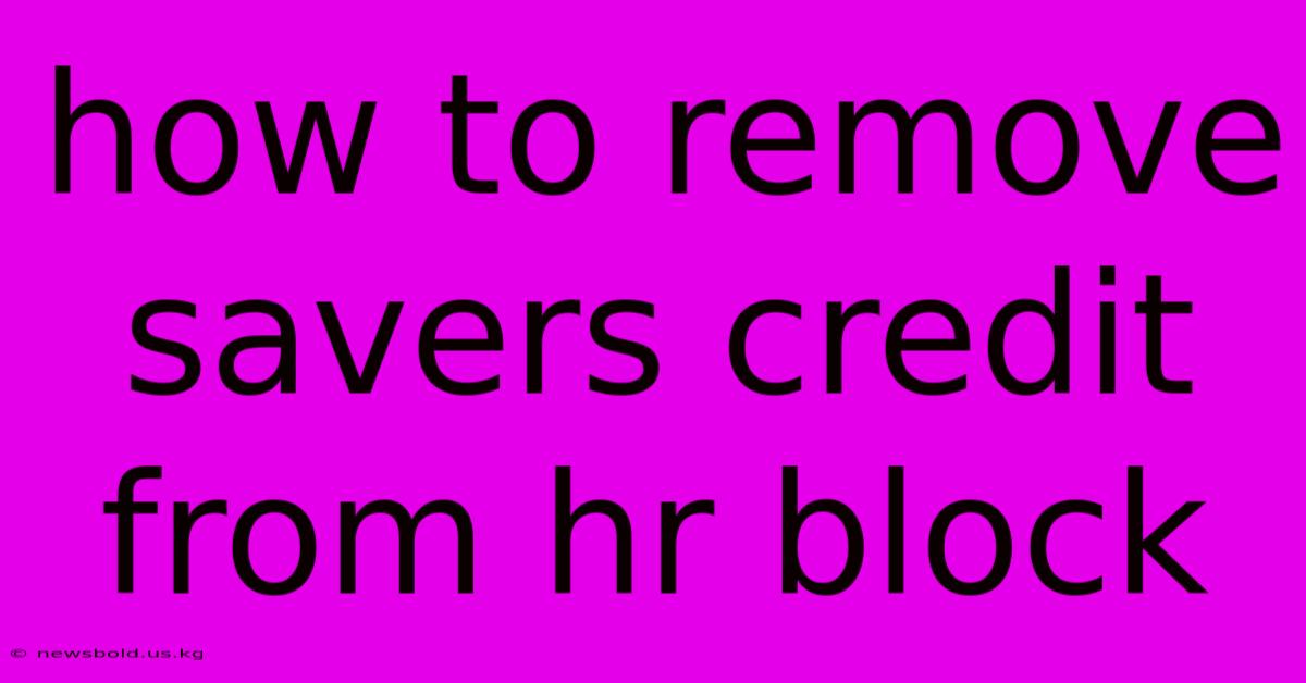 How To Remove Savers Credit From Hr Block