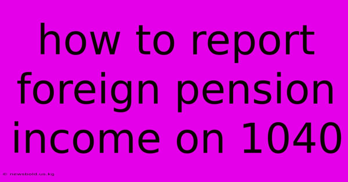 How To Report Foreign Pension Income On 1040