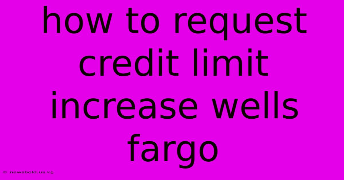 How To Request Credit Limit Increase Wells Fargo